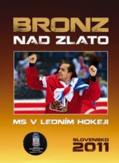 kniha Bronz nad zlato MS v ledním hokeji : Slovensko 2011, Ottovo nakladatelství 2011