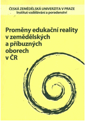 kniha Proměny edukační reality v zemědělských a příbuzných oborech v České republice, Česká zemědělská univerzita, Institut vzdělávání a poradenství 2011