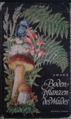 kniha Bodenpflanzen des Waldes  Taschenbuch der beachtenswertesten Pilze, Flechten, Mose, Farnpflanzen, Gräser und Kräuter des mitteleuropäischen Waldes mit Textteil über deren Bau und Leben. , Neumann Verlag  1970