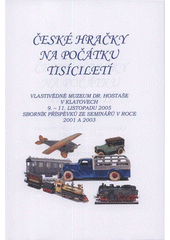 kniha České hračky na počátku tisíciletí sborník příspěvků ze seminářů v roce 2001 a 2003 : Vlastivědné muzeum Dr. Hostaše v Klatovech, 9.-11. listopadu 2005, přednáškový sál muzea, Vlastivědné muzeum Dr. Hostaše v Klatovech 2005