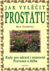 kniha Jak vyléčit prostatu rady pro zdravé i nemocné : [prevence a léčba], Fontána 2004