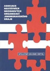 kniha Asociace nestátních neziskových organizací Jihomoravského kraje : NNO v Jihomoravském kraji : společně dáváme smysl, Asociace nestátních neziskových organizací Jihomoravského kraje 2010