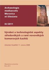 kniha Výrobní a technologické aspekty středověkých a raně novověkých komorových kachlů seminář : Uherské Hradiště, 11. února 2009, Masarykova univerzita 2011