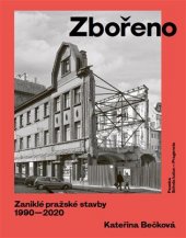 kniha Zbořeno Zaniklé pražské stavby 1990–2020 , Schola ludus - Pragensia 2021