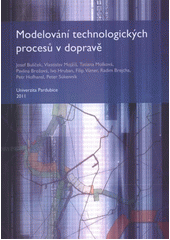 kniha Modelování technologických procesů v dopravě, Univerzita Pardubice, Dopravní fakulta Jana Pernera 2011