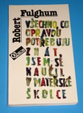 kniha Všechno, co opravdu potřebuju znát, jsem se naučil v mateřské školce (neobyčejné přemýšlení o obyčejných věcech), Odeon 1993