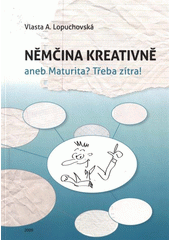 kniha Němčina kreativně, aneb, Maturita? Třeba zítra!, MSD 2009