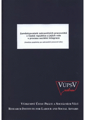 kniha Zaměstnavatelé zahraničních pracovníků v České republice a jejich role v procesu sociální integrace (analýza poptávky po zahraniční pracovní síle), VÚPSV 2007