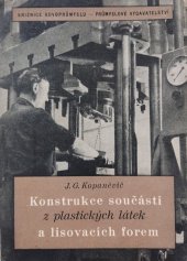 kniha Konstrukce součástí z plastických látek a lisovacích forem Určeno pro konstruktéry a technology záv. ... pro žáky vys. šk. techn. a prům., Průmyslové vydavatelství 1952