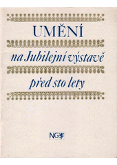 kniha Umění na Jubilejní výstavě před sto lety Kat. výstavy, Plzeň 14. 3. - 21. 4. 1991, Praha 2. 7. - 6. 10. 1991, Národní galerie  1991