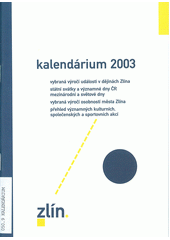 kniha Kalendárium 2003 vybraná výročí událostí v dějinách Zlína, státní svátky a významné dny ČR, mezinárodní a světové dny, vybraná výročí osobností města Zlína, přehled významných kulturních, společenských a sportovních akcí, Magistrát města Zlína 2002