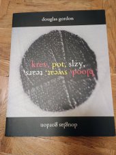 kniha Douglas Gordon krev, pot, slzy : [výstava 4.6.-27.9.2009], DOX Centrum současného umění 2009