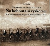 kniha Na kohouta si vyskočím Historie kola v Čechách 1817-1918 - the story of the bicycle in Bohemia 1817-1918, Jan Králík 2022