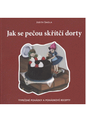 kniha Jak se pečou skřítčí dorty vypečené pohádky a pohádkové recepty, Trustia 2011