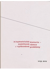 kniha (A)symetrické historie - zamlčené rámce a vytěsněné problémy sborník k sympoziu o antologiích českého a slovenského umění 2. poloviny 20. století, Vědecko-výzkumné pracoviště AVU 2008