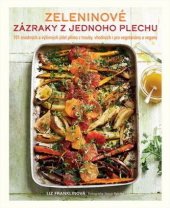 kniha Zeleninové zázraky z jednoho plechu 101 snadných a výživných jídel přímo z trouby, vhodných i pro vegetariány a vegany, Slovart 2019