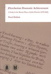 kniha Fletcherian dramatic achievement a study in the mature plays of John Fletcher (1579-1625), Masarykova univerzita 2010