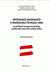 kniha Integrace imigrantů v Rakousku po roce 1990 na příkladu integrační politiky spolkového hlavního města Vídně, Univerzita Karlova, Fakulta sociálních věd 2010