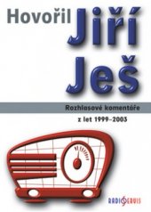 kniha --hovořil Jiří Ješ. Rozhlasové komentáře z let 1999-2003, Radioservis 2004