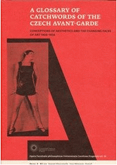 kniha A glossary of catchwords of the Czech avant-garde conceptions of aesthetics and the changing faces of art 1908-1958, Faculty of Arts, Charles University 2011