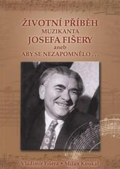 kniha Životní příběh muzikanta Josefa Fišery, aneb, Aby se nezapomnělo--, Vl. Fišera 2010