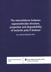 kniha The interrelations between supermolecular structure, properties and degradability of isotactic poly(1-butene) = Vzájemné vztahy mezi nadmolekulární strukturou, vlastnostmi a degradabilitou izotaktického poly(1-butenu) : doctoral thesis summary, Tomas Bata University in Zlín 2009