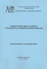 kniha Vodní systém měst zatížený významnými antropogenními změnami sborník konference s mezinárodní účastí : Špindlerův Mlýn, 1.6.-3.6.2011, České vysoké učení technické v Praze, Fakulta stavební, katedra zdravotního a ekologického inženýrství 2011