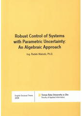 kniha Robust control of systems with parametric uncertainty : an algebraic approach = Robustní řízení systémů s parametrickou neurčitostí : algebraický přístup : English doctoral thesis, Tomas Bata University in Zlín 2008