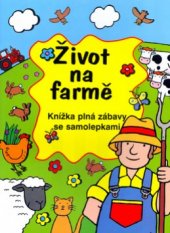 kniha Život na farmě knížka plná zábavy se samolepkami, Svojtka & Co. 2004