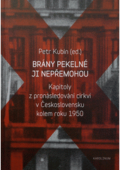 kniha Brány pekelné ji nepřemohou kapitoly z pronásledování církví v Československu kolem roku 1950, Karolinum  2013