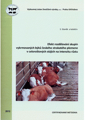 kniha Efekt rozdělování skupin vykrmovaných býků českého strakatého plemene v celoroštových stájích na intenzitu růstu certifikovaná metodika, Výzkumný ústav živočišné výroby 2012