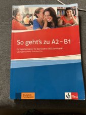 kniha So geht’s tu A2-B1 Fertigkeitentrainer für das Goethe-/ÖSD- Zertifikat B1, Klett 2014