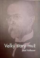 kniha Velký starý muž kniha o Masarykovi, Masarykův ústav a Archiv AV ČR 2018