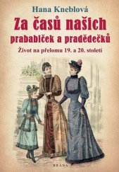 kniha Za časů našich prababiček a pradědečků Život na přelomu 19. a 20. století, Brána 2021