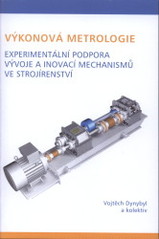 kniha Výkonová metrologie experimentální podpora vývoje a inovací mechanismů ve strojírenství, České vysoké učení technické 2009