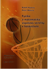 kniha Fyzika a matematika úspešnej streľby v basketbale zbierka riešených príkladov a neriešených úloh s nevyhnutnou teóriou z mechaniky a molekulovej fyziky, inšpirovaná basketbalovou praxou, Masarykova univerzita 2011