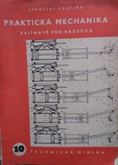 kniha Praktická mechanika zajímavě pro každého Uvedení do techn. mechaniky, nauky o mechanismech a částech strojů s přehl. motorů a prac. strojů : [Určeno] ke školení dorostu v prům. ... pomůcka pro stud. odb. šk. 2. a 3. stup., Práce 1952