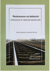 kniha Konkurence na železnici - budoucnost pro 21. století nebo destrukce sítě? sborník příspěvků ze semináře Telč 2012, Masarykova univerzita 2012