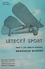 kniha Letecký sport proč a jak jsem si postavil Nebeskou blechu : stavba letadla, zkušenosti, osobní pozorování, výkresy a fotografie, Antonín Pejšek 1936