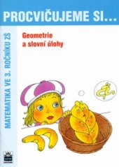 kniha Procvičujeme si-- geometrie a slovní úlohy : matematika ve 3. ročníku ZŠ, SPN 2004