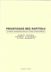 kniha Privatizace bez kapitálu zvýšené transakční náklady české transformace, Karolinum  2005