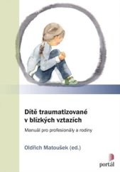 kniha Dítě traumatizované v blízkých vztazích Manuál pro profesionály a rodiny, Portál 2020