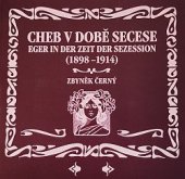 kniha Cheb v době secese (1898-1914) 31. leden - 7. květen 2006, Krajské muzeum Cheb = Eger in der Zeit der Sezession (1898-1914) : 31. Januar bis 7. Mai 2006, Regionalmuseum Eger, Krajské muzeum 2006