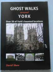 kniha Ghost Walks around York Over 50 of York's haunted locations, Sigma Leisure 2012