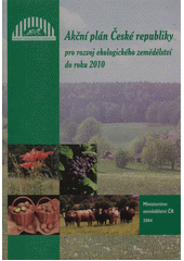 kniha Akční plán České republiky pro rozvoj ekologického zemědělství do roku 2010 Action plan of the Czech Republic for the development of organic farming by 2010, Ministerstvo zemědělství 2004