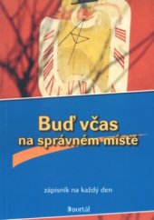 kniha Buď včas na správném místě zápisník na každý den, Portál 2005