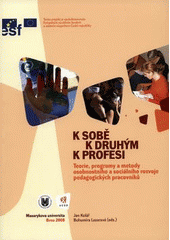 kniha K sobě, k druhým, k profesi teorie, programy a metody osobnostního a sociálního rozvoje pedagogických pracovníků, Masarykova univerzita 2008