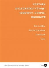 kniha Vektory kulturního vývoje: identity, utopie, hrdinové, Univerzita Karlova, Filozofická fakulta 2016