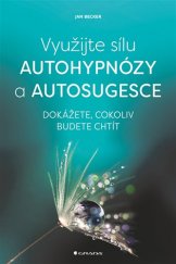 kniha Využijte sílu autohypnózy a autosugesce Dokážete, cokoliv budete chtít, Grada 2017
