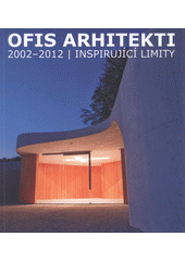 kniha Ofis arhitekti 2002-2012 : inspirující limity, Galerie výtvarného umění v Ostravě 2012